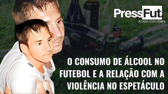 O consumo de álcool no futebol e a relação com a violência no espetáculo